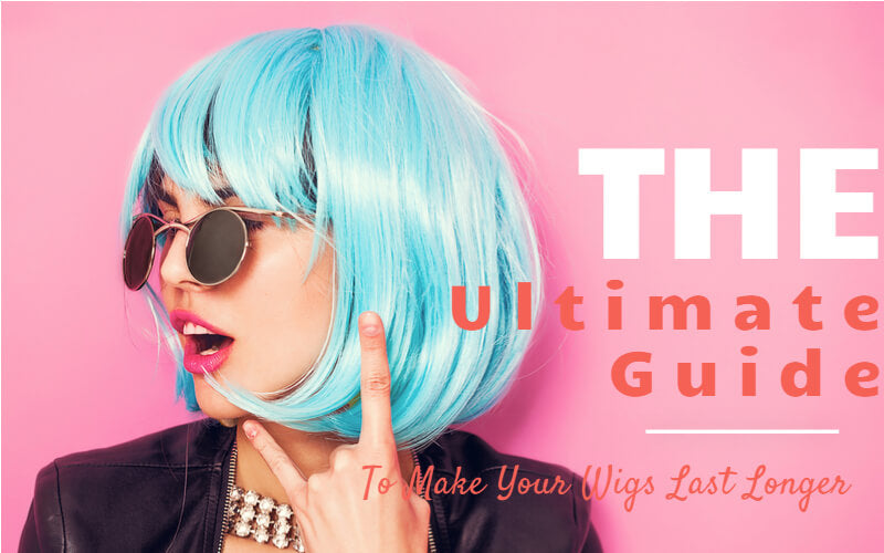 The Ultimate Guide To Make Your Wigs Last Longer
