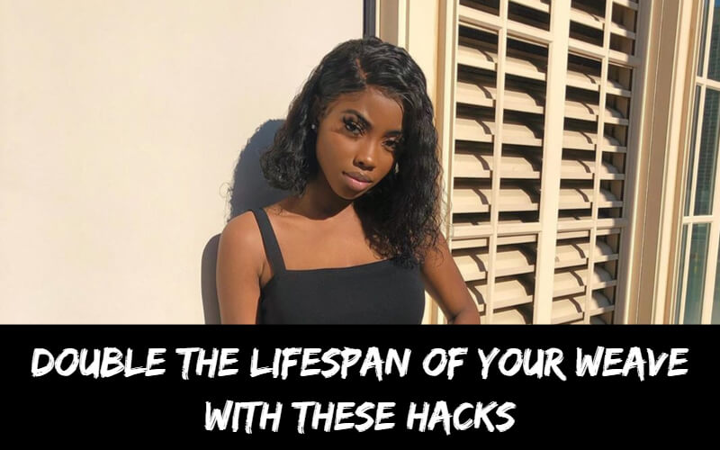 Double The Lifespan Of Your Weave With These Hacks