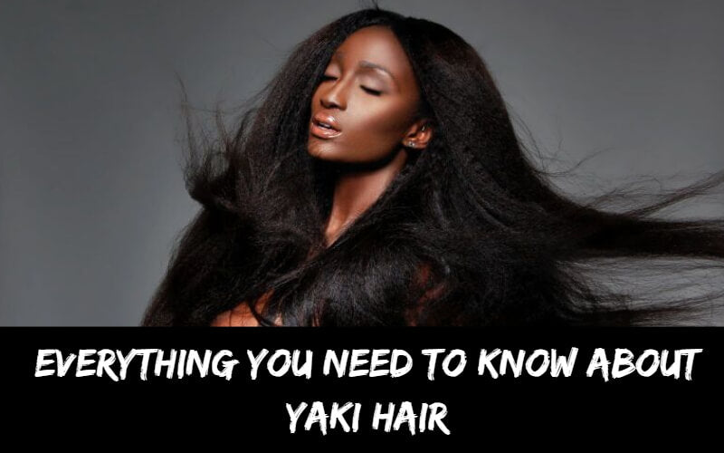 Everything You Need To Know About Yaki Hair