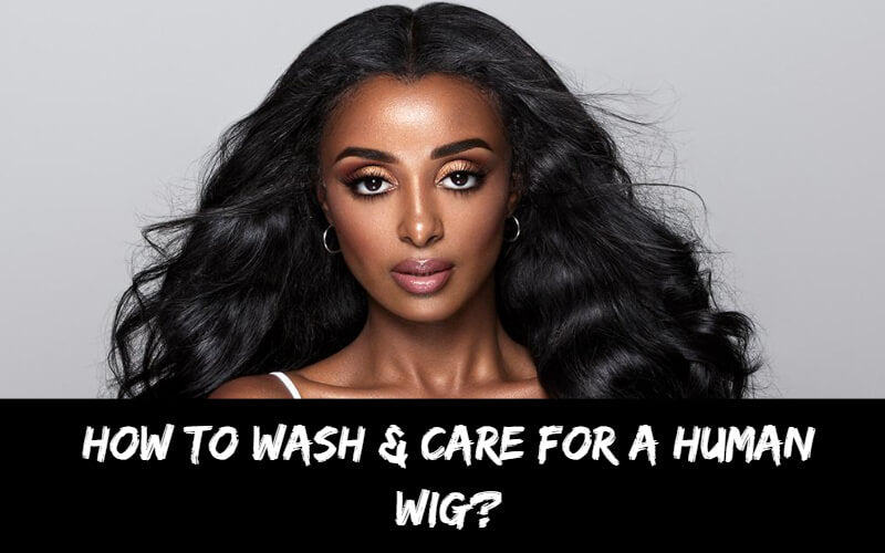How To Wash & Care For A Human Hair Lace Wig?