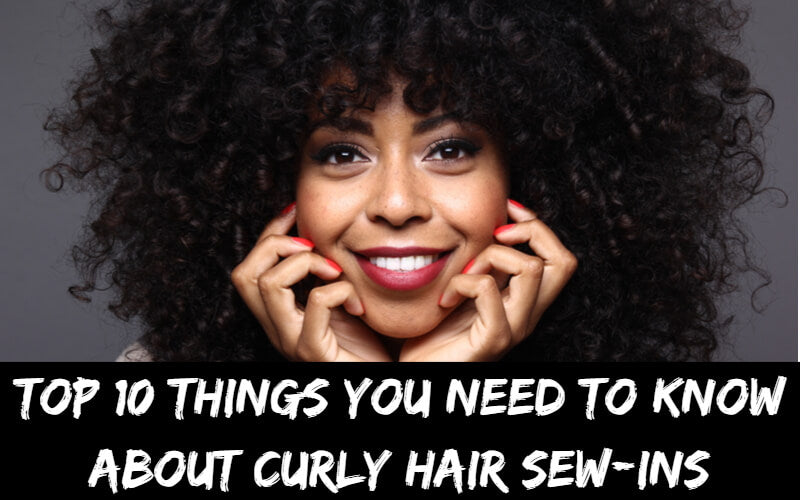 Top 10 Things You Need to Know about Curly Hair Sew-ins
