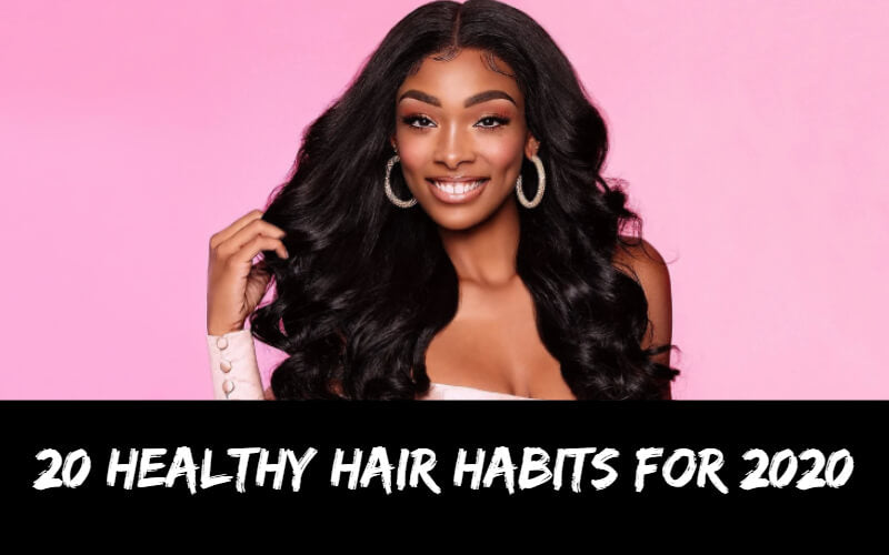 20 Healthy Hair Habits For 2020