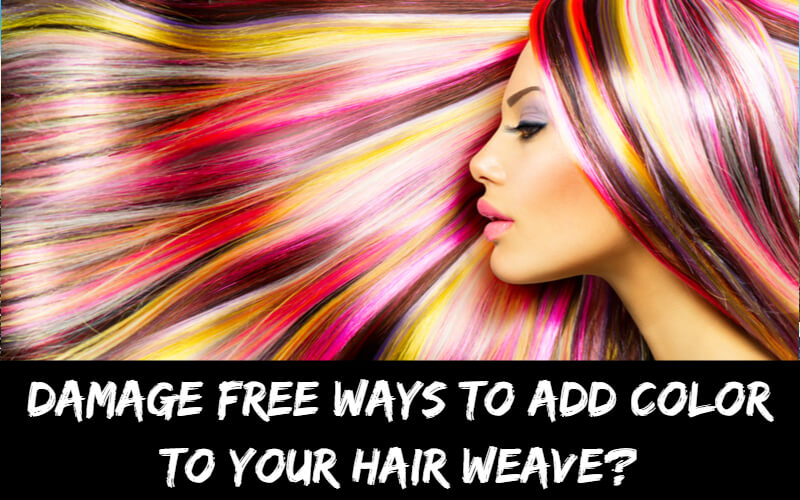 Are you looking for Damage Free ways to add color to your hair weave?