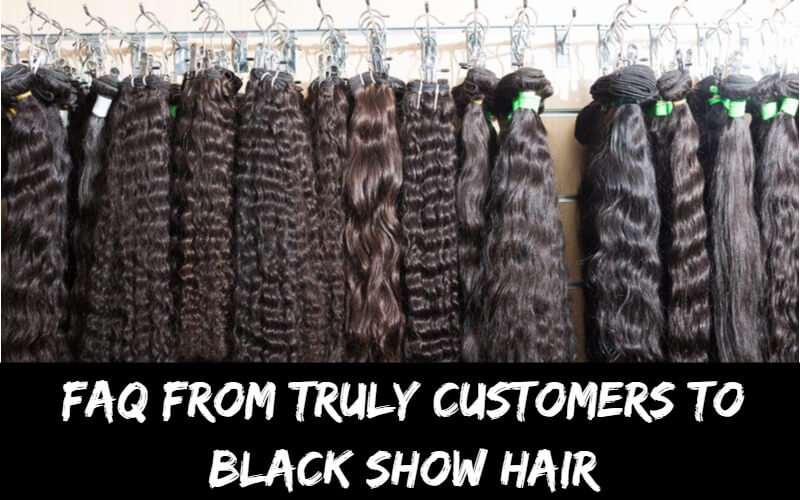 FAQ from Truly customers to Black Show Hair