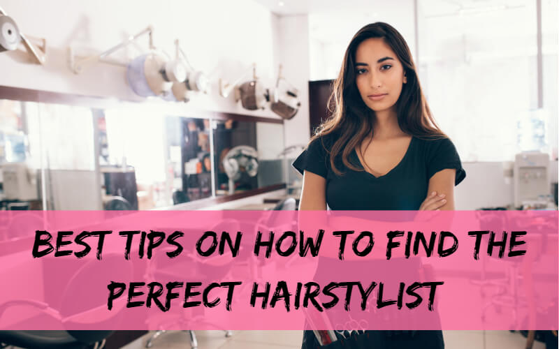 Best Tips On How To Find The Perfect Hairstylist