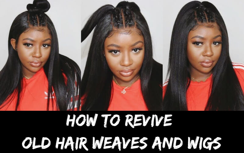 The Best Tips on How to Revive Old Hair Weaves and Wigs