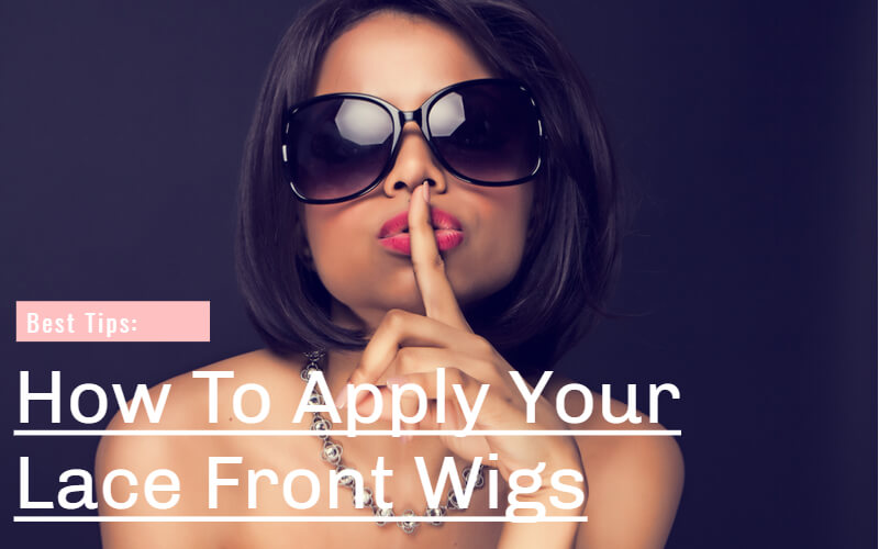 How To Apply Your Lace Front Wigs