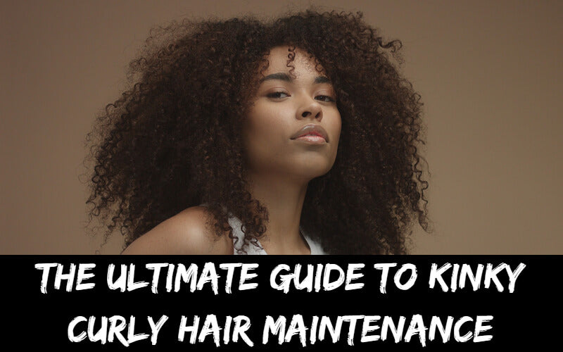 The Ultimate Guide to Kinky Curly Hair Maintenance