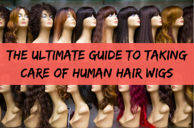 The Ultimate Guide to Taking Care of Human Hair Wigs