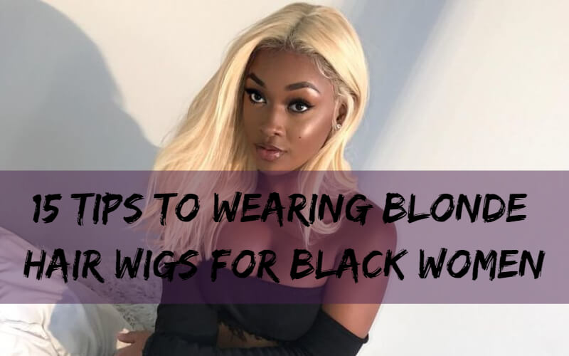 15 Tips to Wearing Blonde Hair Wigs for Black Women