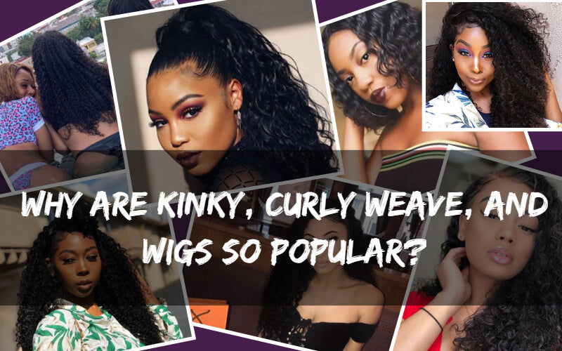 Why Are Kinky, Curly Weave, and Wigs So Popular?