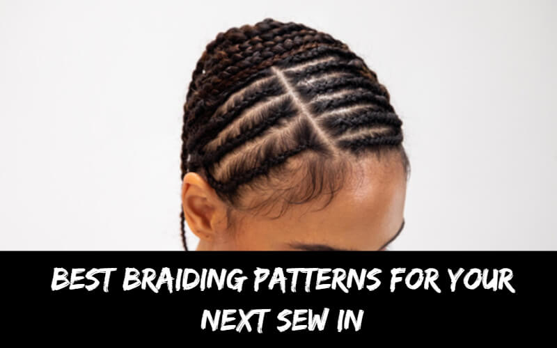 Best Braiding Patterns For Your Next Sew In - Black Show Hair