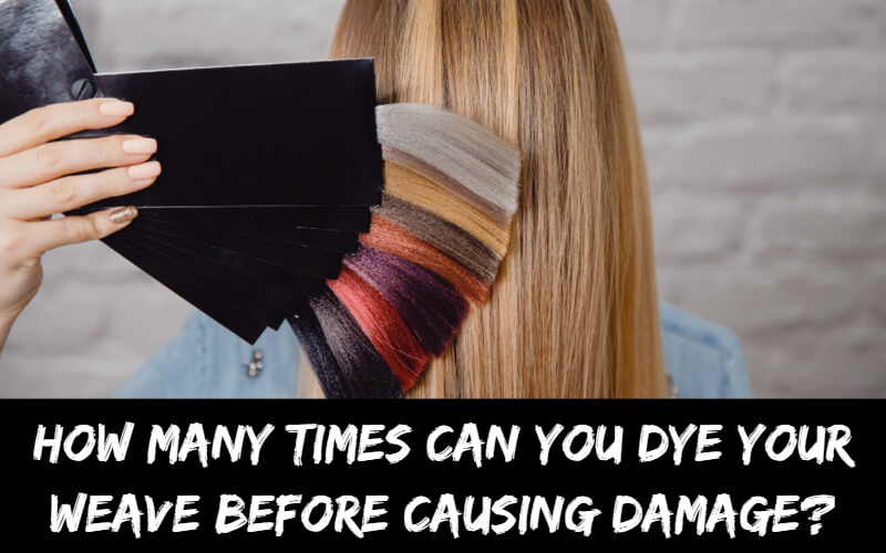 How many times can you dye your weave before causing damage?