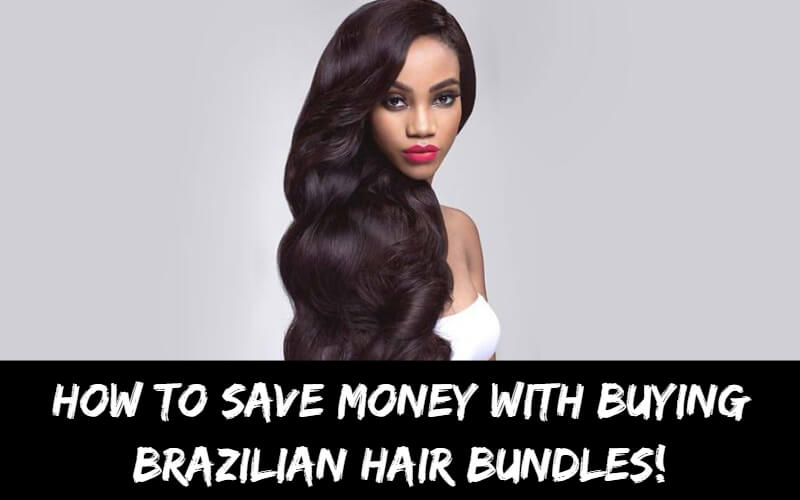 How To Save Money with Buying Brazilian Hair Bundles!