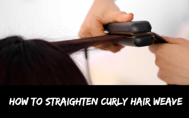 How To Straighten Curly Hair Weave