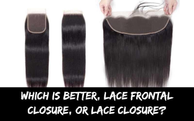 Which Is Better, Lace Frontal or Lace Closure?
