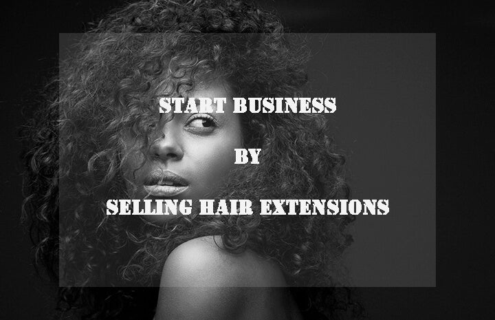How can I Start My Business by Selling Hair Extensions?