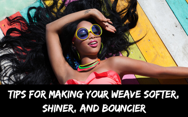 Tips For Making Your Weave Softer, Shiner, and Bouncier