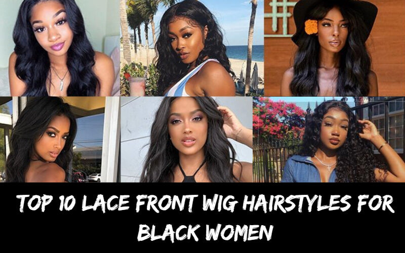 10 Quick and Easy Lace Front Wig Hairstyles For Black Women